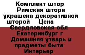 Комплект штор. Римская штора украшена декоративной шторой. › Цена ­ 8 200 - Свердловская обл., Екатеринбург г. Домашняя утварь и предметы быта » Интерьер   